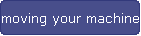 moving your machine